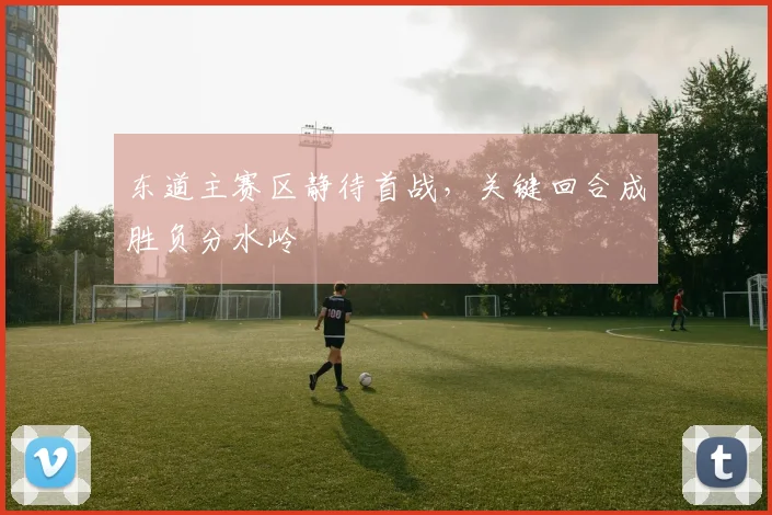 东道主赛区静待首战，关键回合成胜负分水岭
